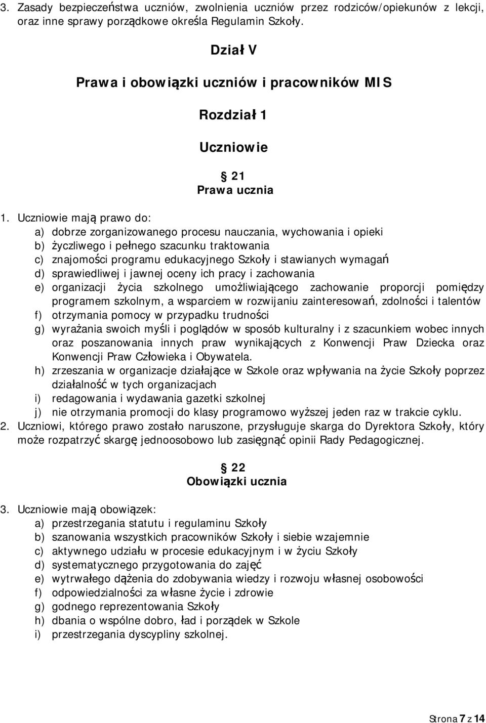 Uczniowie mają prawo do: a) dobrze zorganizowanego procesu nauczania, wychowania i opieki b) życzliwego i pełnego szacunku traktowania c) znajomości programu edukacyjnego Szkoły i stawianych wymagań