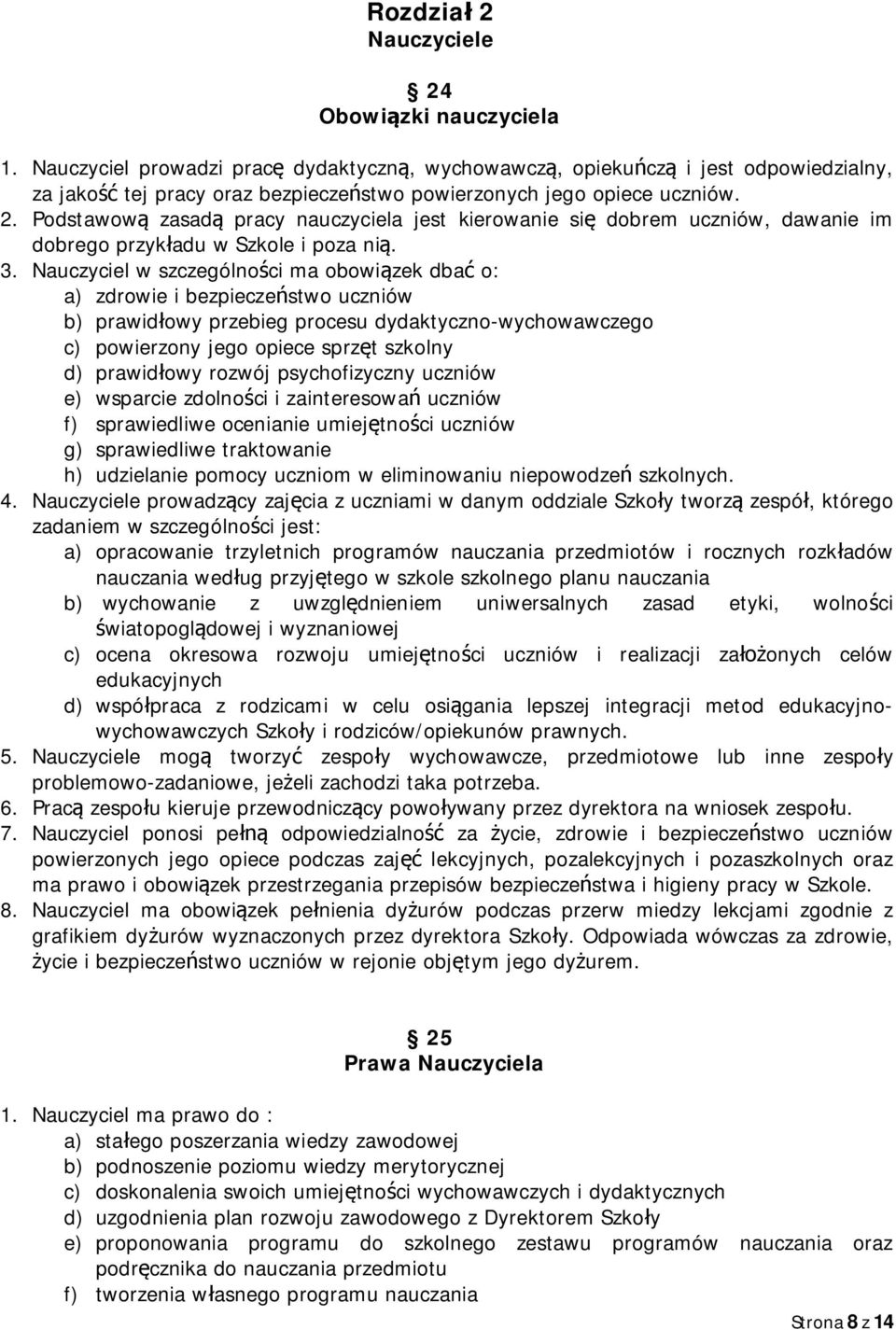 Podstawową zasadą pracy nauczyciela jest kierowanie się dobrem uczniów, dawanie im dobrego przykładu w Szkole i poza nią. 3.