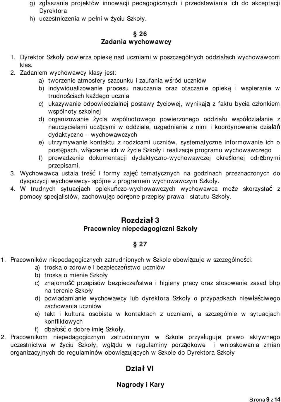 Zadaniem wychowawcy klasy jest: a) tworzenie atmosfery szacunku i zaufania wśród uczniów b) indywidualizowanie procesu nauczania oraz otaczanie opieką i wspieranie w trudnościach każdego ucznia c)