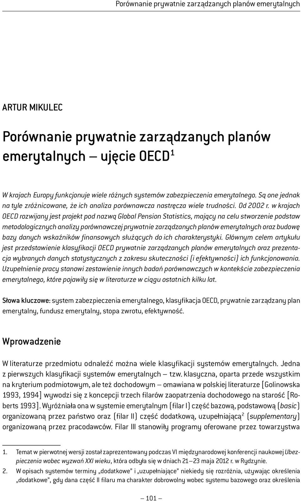 w krajach OECD rozwijany jest projekt pod nazwą Global Pension Statistics, mający na celu stworzenie podstaw metodologicznych analizy porównawczej prywatnie zarządzanych planów emerytalnych oraz