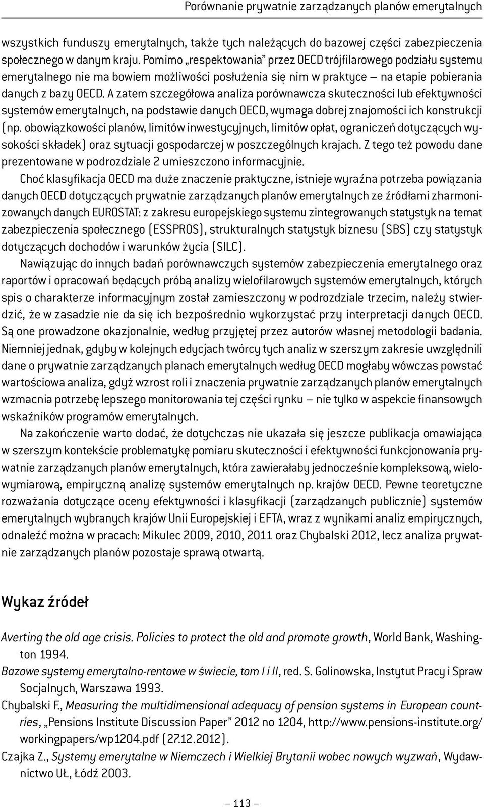 A zatem szczegółowa analiza porównawcza skuteczności lub efektywności systemów emerytalnych, na podstawie danych OECD, wymaga dobrej znajomości ich konstrukcji (np.