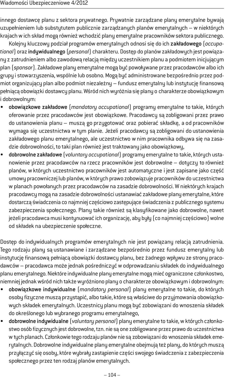 pracowników sektora publicznego. Kolejny kluczowy podział programów emerytalnych odnosi się do ich zakładowego (occupational) oraz indywidualnego (personal) charakteru.