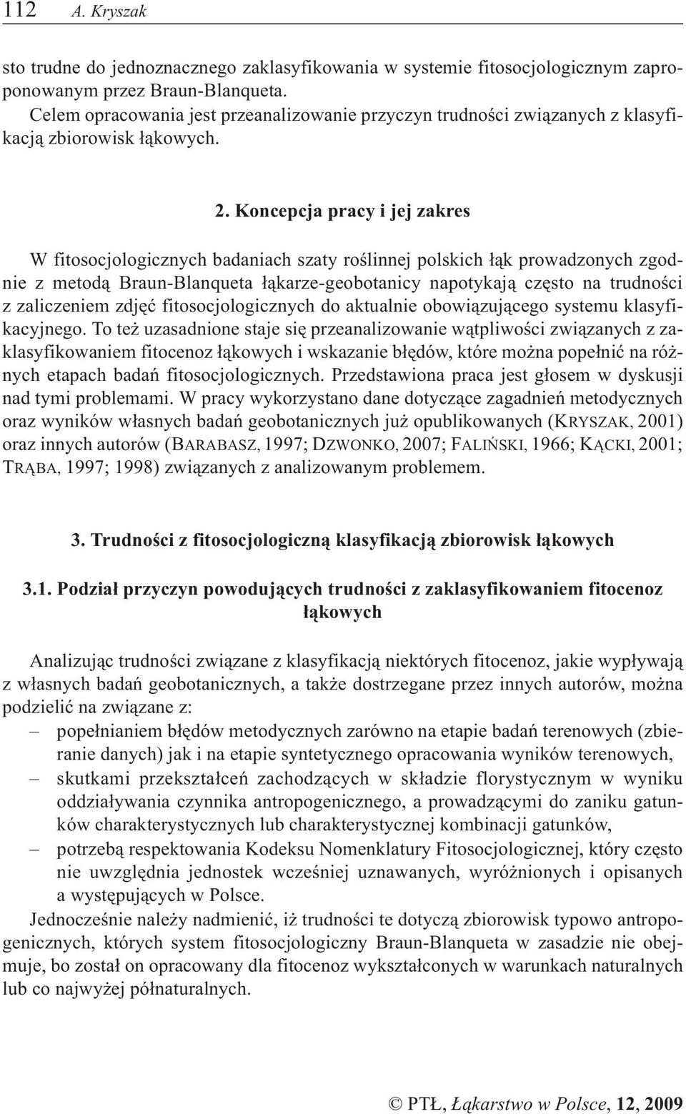Koncepcja pracy i jej zakres W fitosocjologicznych badaniach szaty roœlinnej polskich ³¹k prowadzonych zgodnie z metod¹ Braun-Blanqueta ³¹karze-geobotanicy napotykaj¹ czêsto na trudnoœci z
