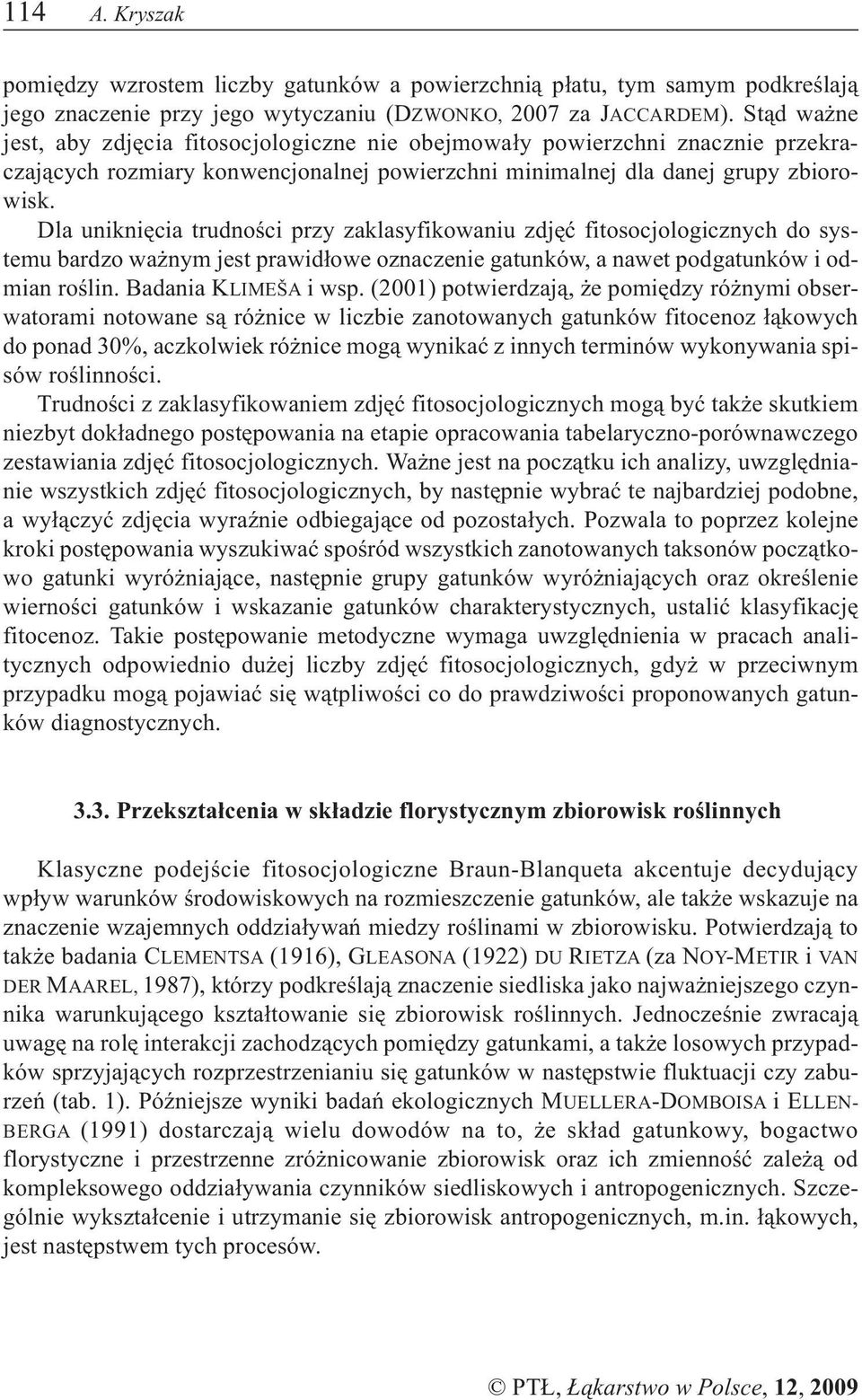 Dla unikniêcia trudnoœci przy zaklasyfikowaniu zdjêæ fitosocjologicznych do systemu bardzo wa nym jest prawid³owe oznaczenie gatunków, a nawet podgatunków i odmian roœlin. Badania KLIMEŠA i wsp.