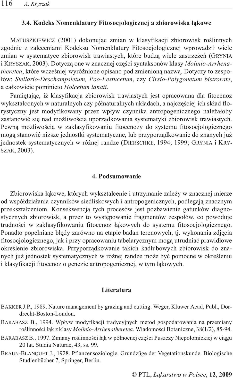 wprowadzi³ wiele zmian w systematyce zbiorowisk trawiastych, które budz¹ wiele zastrze eñ (GRYNIA ikryszak, 2003).