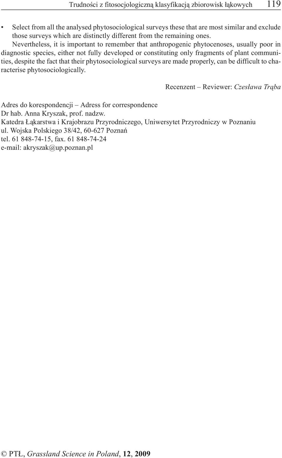 Nevertheless, it is important to remember that anthropogenic phytocenoses, usually poor in diagnostic species, either not fully developed or constituting only fragments of plant communities, despite
