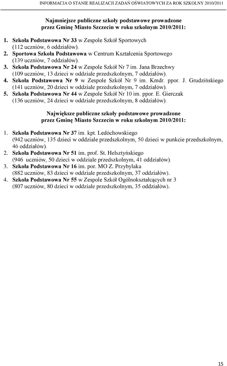 5. Szkoła Podstawowa Nr 44 w Zespole Szkół Nr 10 im. ppor. E. Gierczak (136 uczniów, 24 dzieci w oddziale przedszkolnym, 8 oddziałów).