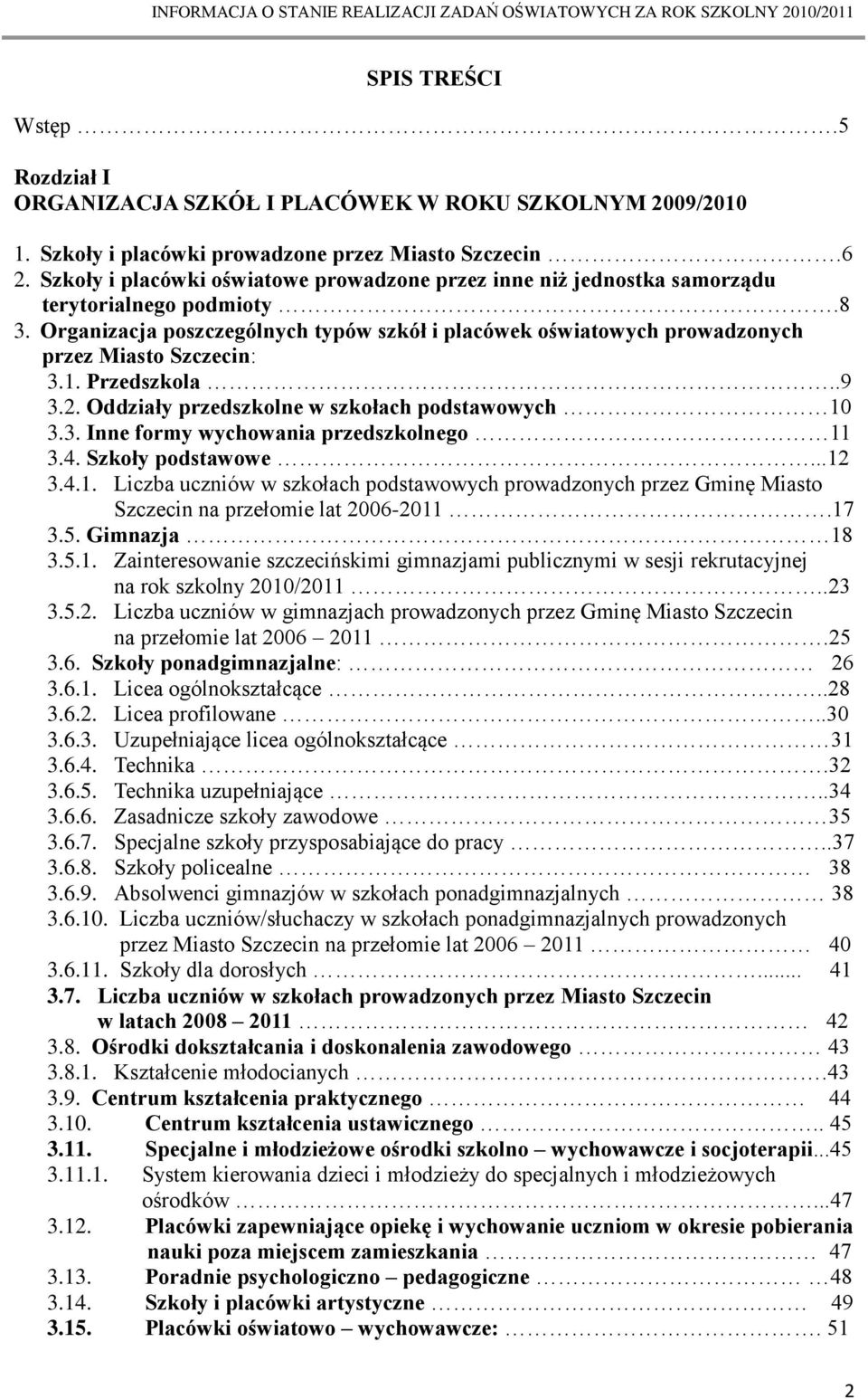 Organizacja poszczególnych typów szkół i placówek oświatowych prowadzonych przez Miasto Szczecin: 3.1. Przedszkola..9 3.2. Oddziały przedszkolne w szkołach podstawowych 10 3.3. Inne formy wychowania przedszkolnego 11 3.