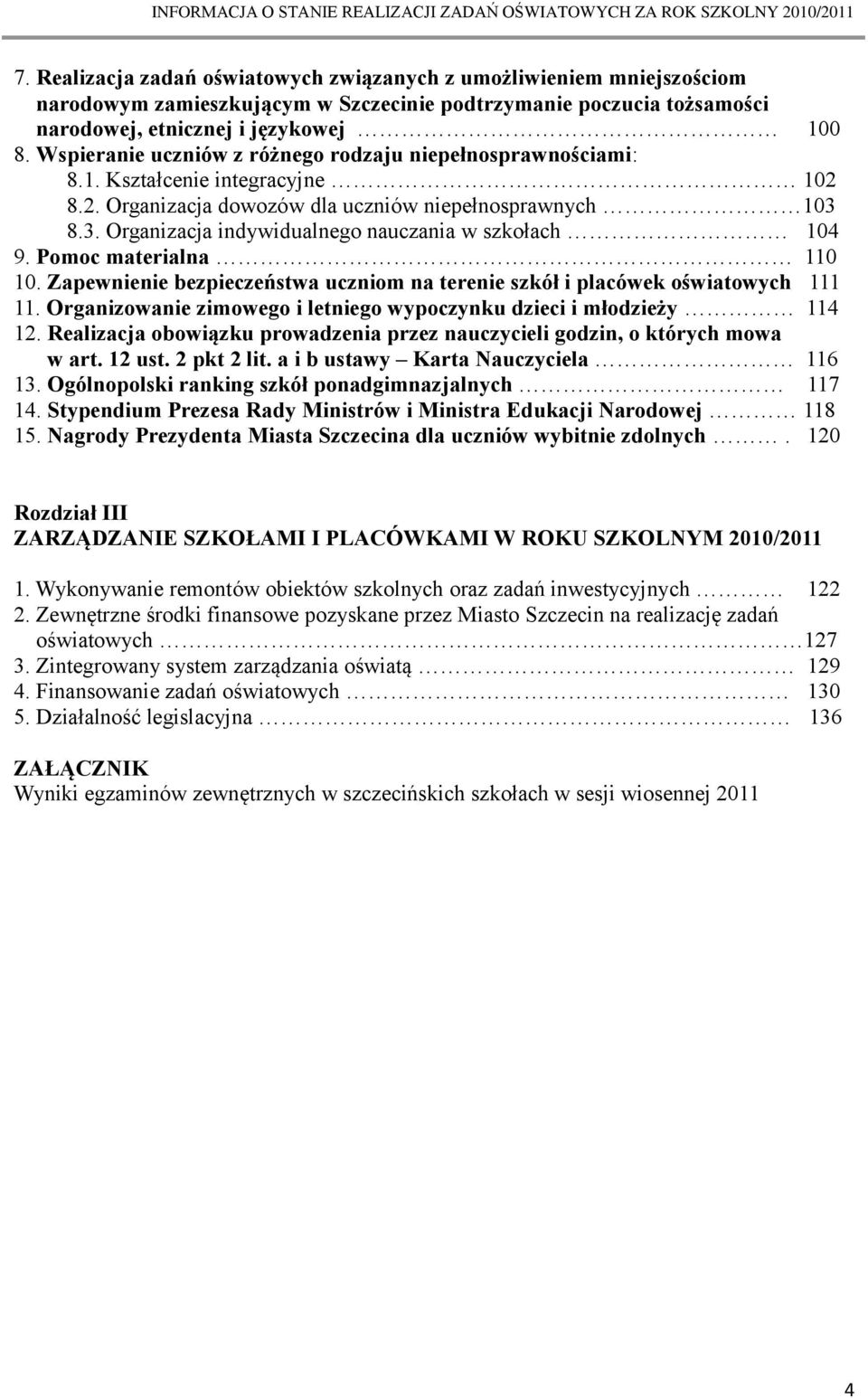 8.3. Organizacja indywidualnego nauczania w szkołach 104 9. Pomoc materialna 110 10. Zapewnienie bezpieczeństwa uczniom na terenie szkół i placówek oświatowych 111 11.