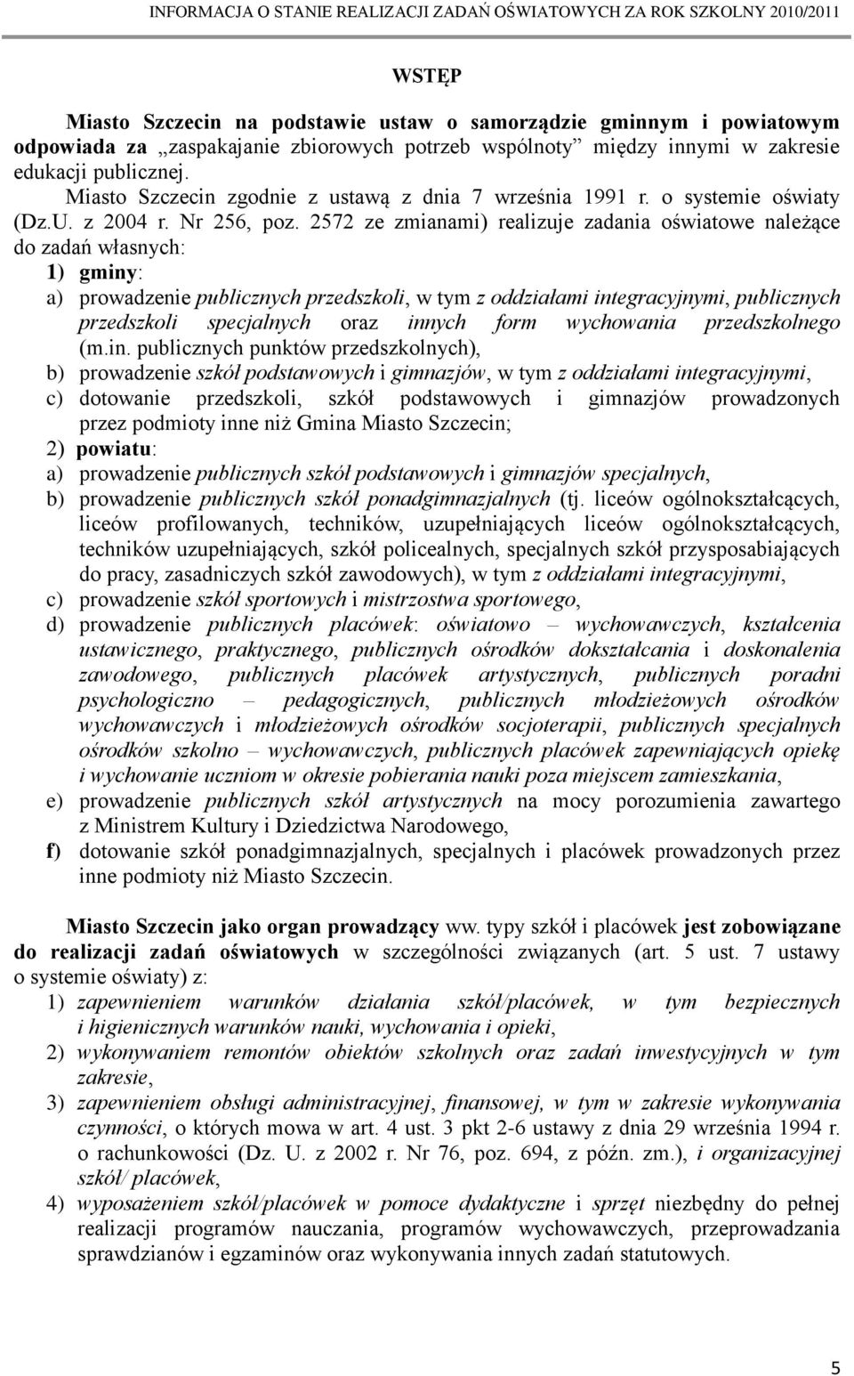 2572 ze zmianami) realizuje zadania oświatowe należące do zadań własnych: 1) gminy: a) prowadzenie publicznych przedszkoli, w tym z oddziałami integracyjnymi, publicznych przedszkoli specjalnych oraz