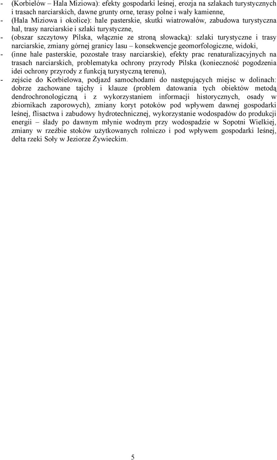 zmiany górnej granicy lasu konsekwencje geomorfologiczne, widoki, - (inne hale pasterskie, pozostałe trasy narciarskie), efekty prac renaturalizacyjnych na trasach narciarskich, problematyka ochrony