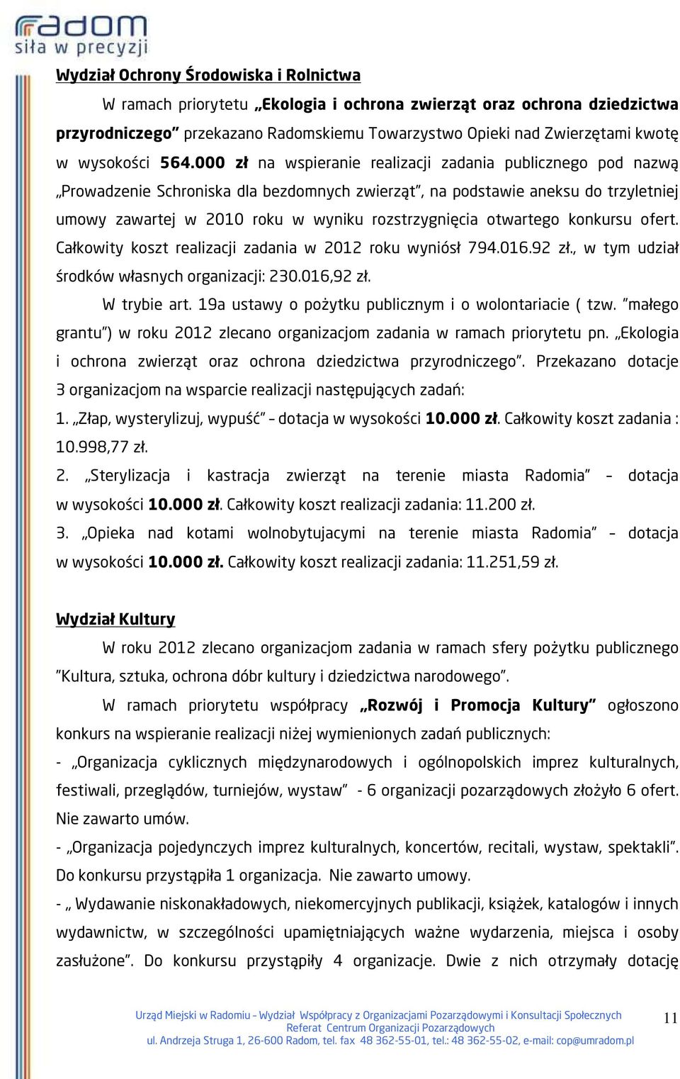 000 zł na wspieranie realizacji zadania publicznego pod nazwą Prowadzenie Schroniska dla bezdomnych zwierząt, na podstawie aneksu do trzyletniej umowy zawartej w 2010 roku w wyniku rozstrzygnięcia