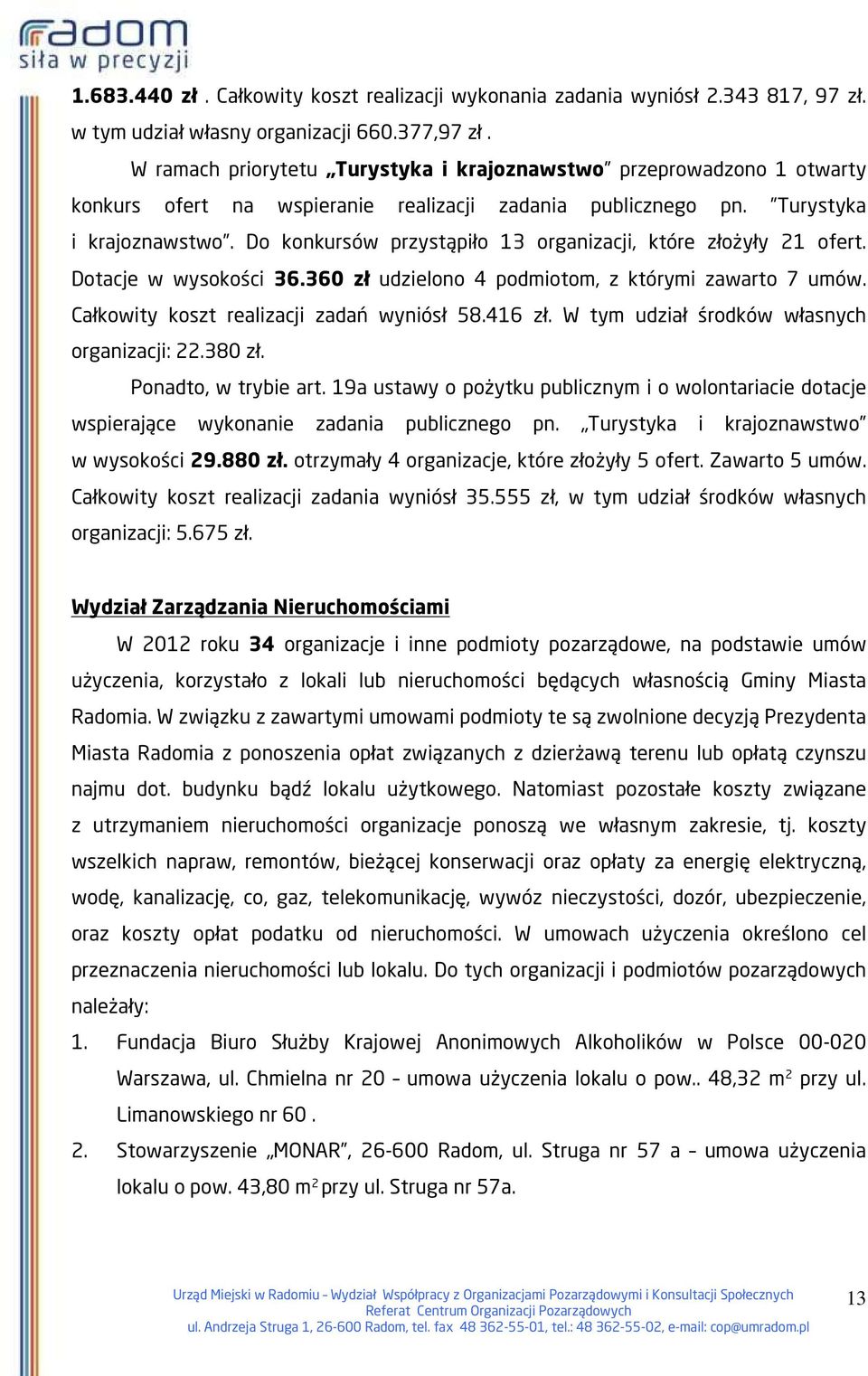 Dotacje w wysokości 36.360 zł udzielono 4 podmiotom, z którymi zawarto 7 umów. Całkowity koszt realizacji zadań wyniósł 58.416 zł. W tym udział środków własnych organizacji: 22.380 zł.