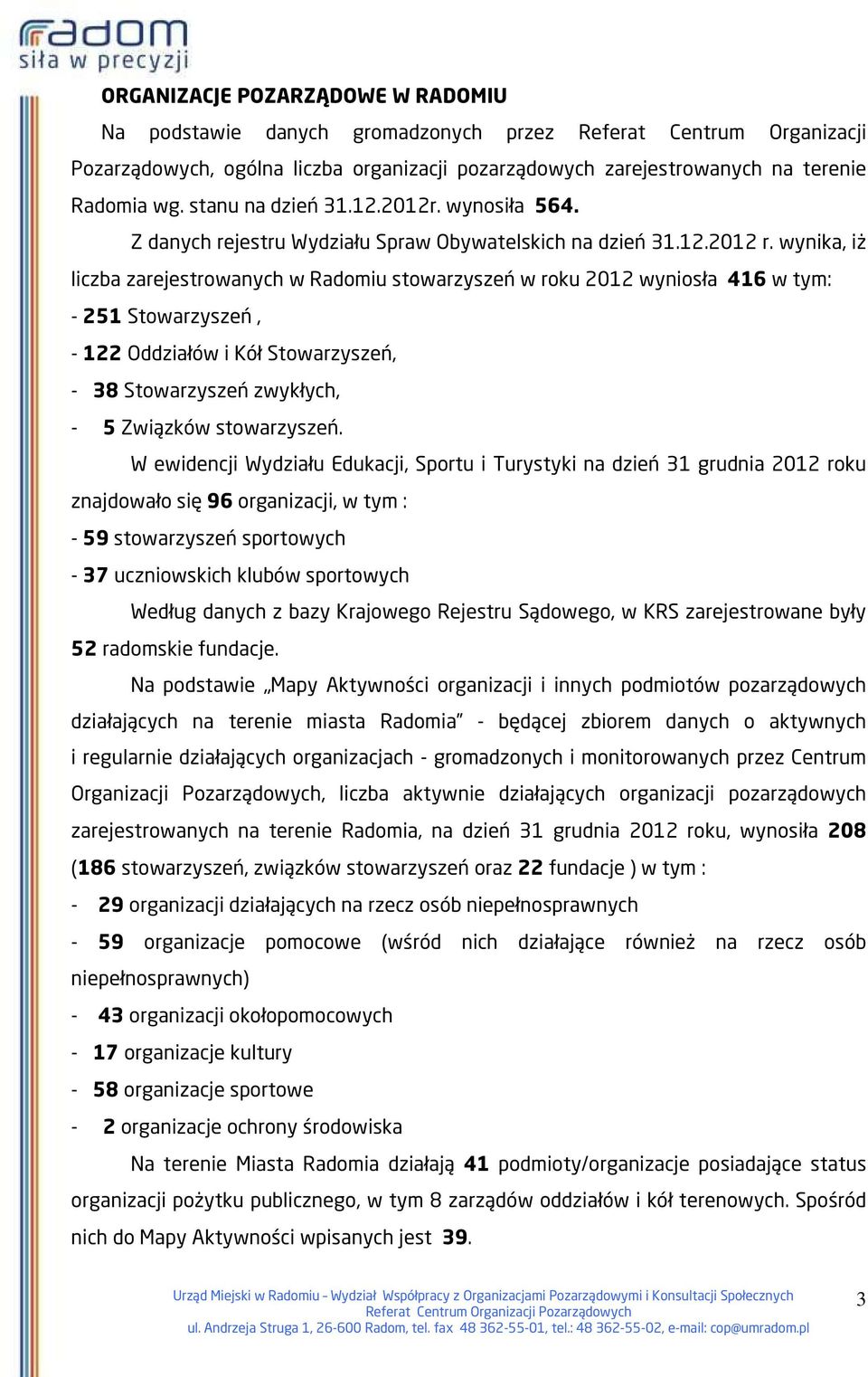 wynika, iż liczba zarejestrowanych w Radomiu stowarzyszeń w roku 2012 wyniosła 416 w tym: - 251 Stowarzyszeń, - 122 Oddziałów i Kół Stowarzyszeń, - 38 Stowarzyszeń zwykłych, - 5 Związków stowarzyszeń.