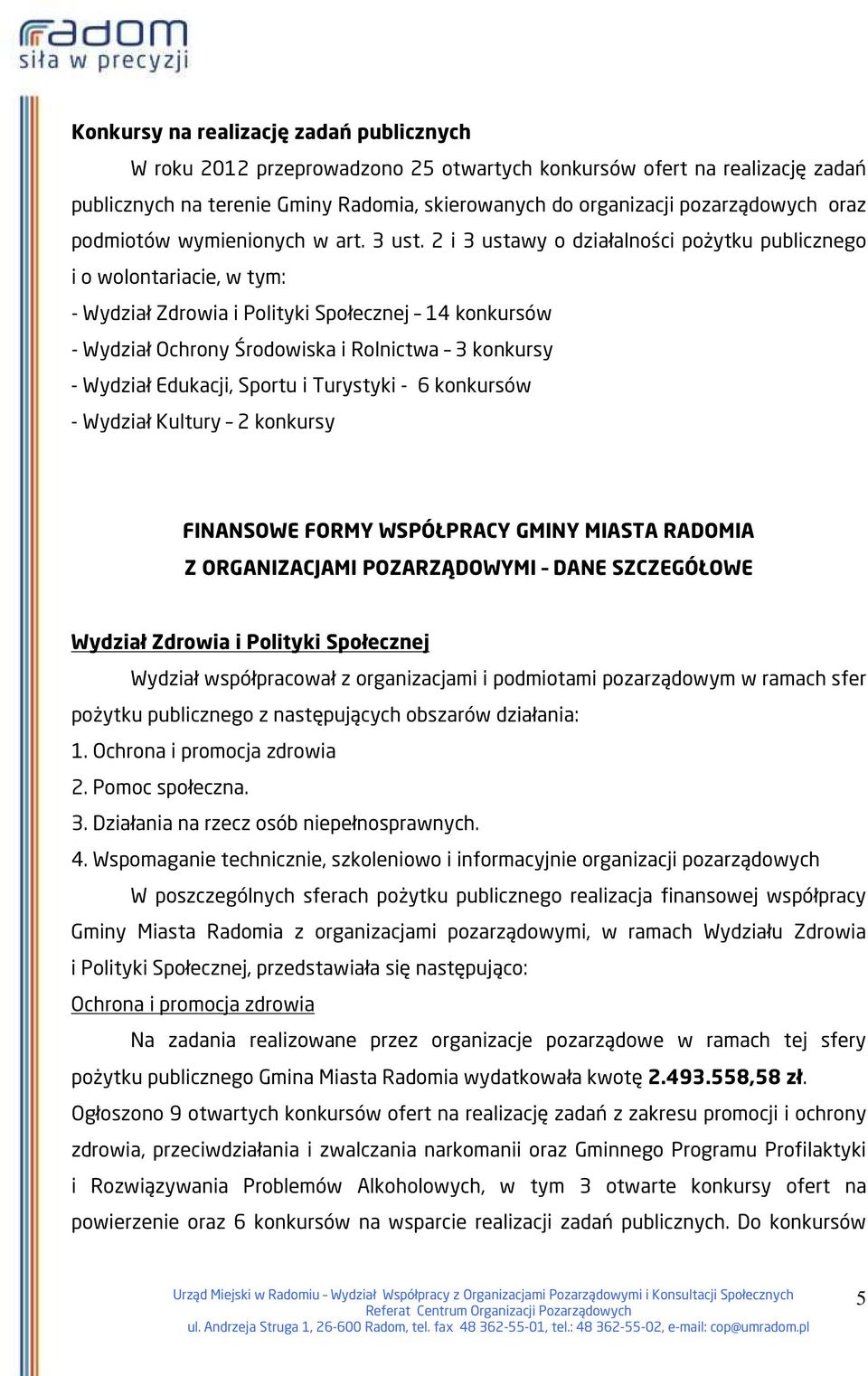 2 i 3 ustawy o działalności pożytku publicznego i o wolontariacie, w tym: - Wydział Zdrowia i Polityki Społecznej 14 konkursów - Wydział Ochrony Środowiska i Rolnictwa 3 konkursy - Wydział Edukacji,