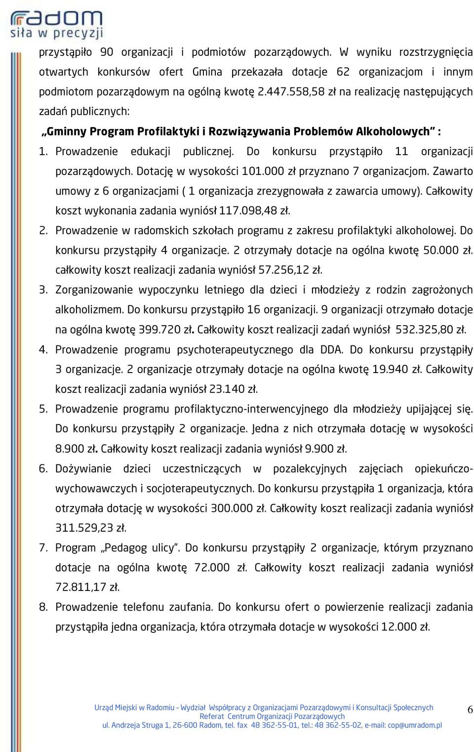 Do konkursu przystąpiło 11 organizacji pozarządowych. Dotację w wysokości 101.000 zł przyznano 7 organizacjom. Zawarto umowy z 6 organizacjami ( 1 organizacja zrezygnowała z zawarcia umowy).