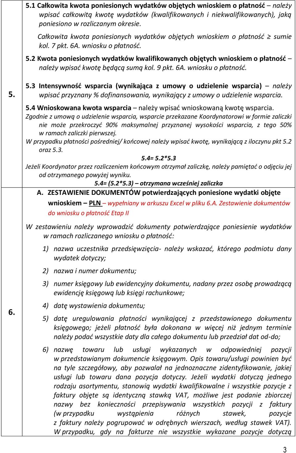 2 Kwota poniesionych wydatków kwalifikowanych objętych wnioskiem o płatność należy wpisać kwotę będącą sumą kol. 9 pkt. 6A. wniosku o płatność. 5.