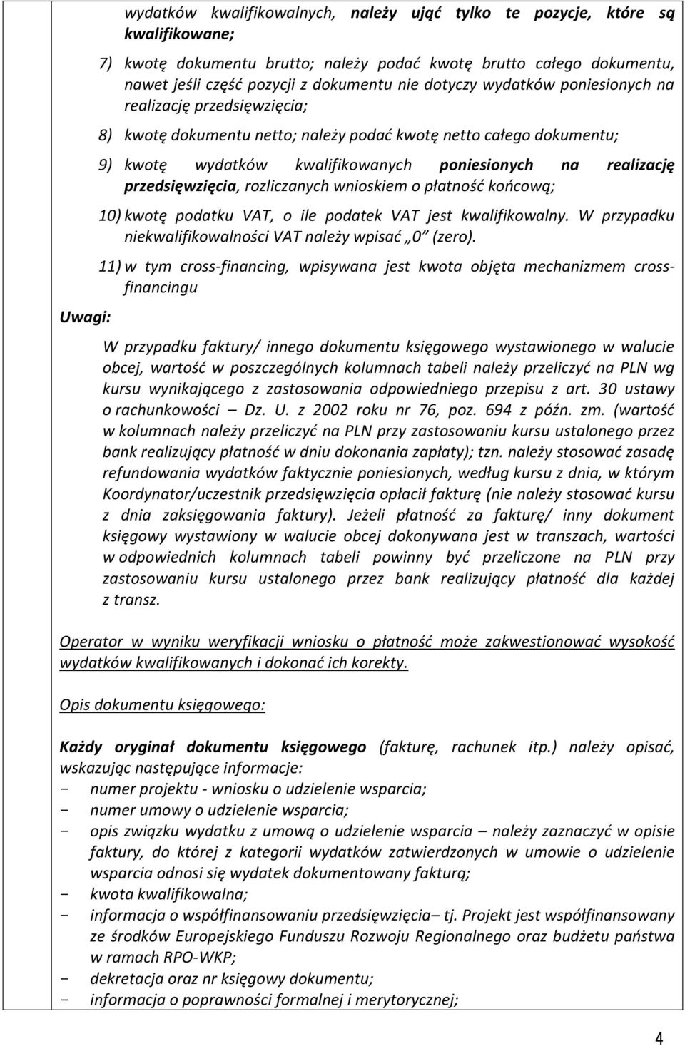 przedsięwzięcia, rozliczanych wnioskiem o płatność końcową; 10) kwotę podatku VAT, o ile podatek VAT jest kwalifikowalny. W przypadku niekwalifikowalności VAT należy wpisać 0 (zero).