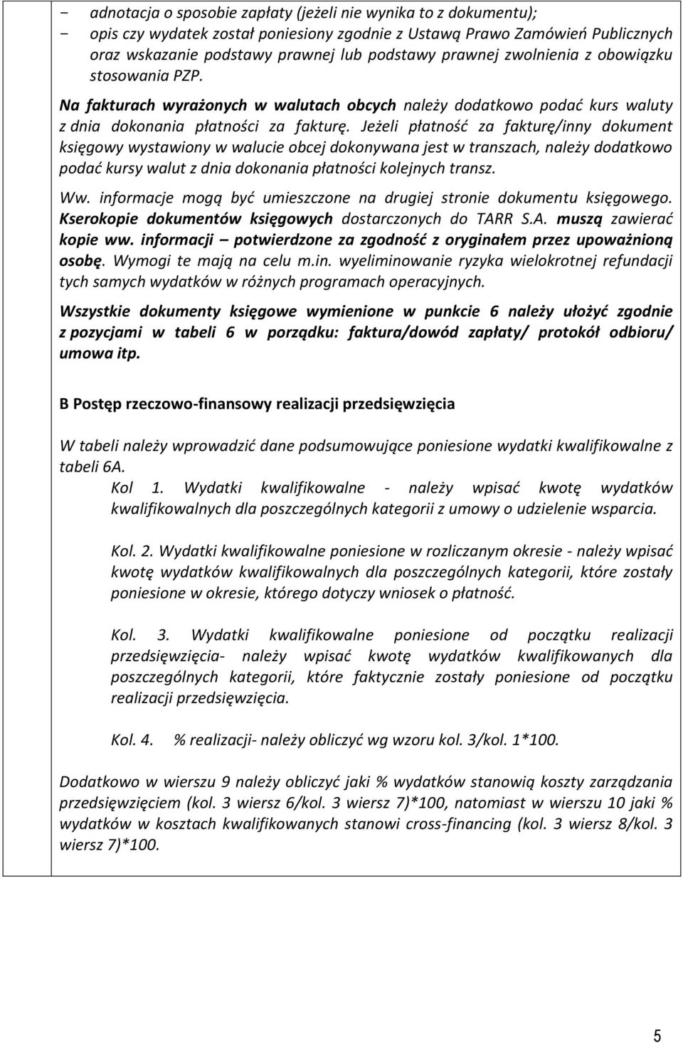 Jeżeli płatność za fakturę/inny dokument księgowy wystawiony w walucie obcej dokonywana jest w transzach, należy dodatkowo podać kursy walut z dnia dokonania płatności kolejnych transz. Ww.