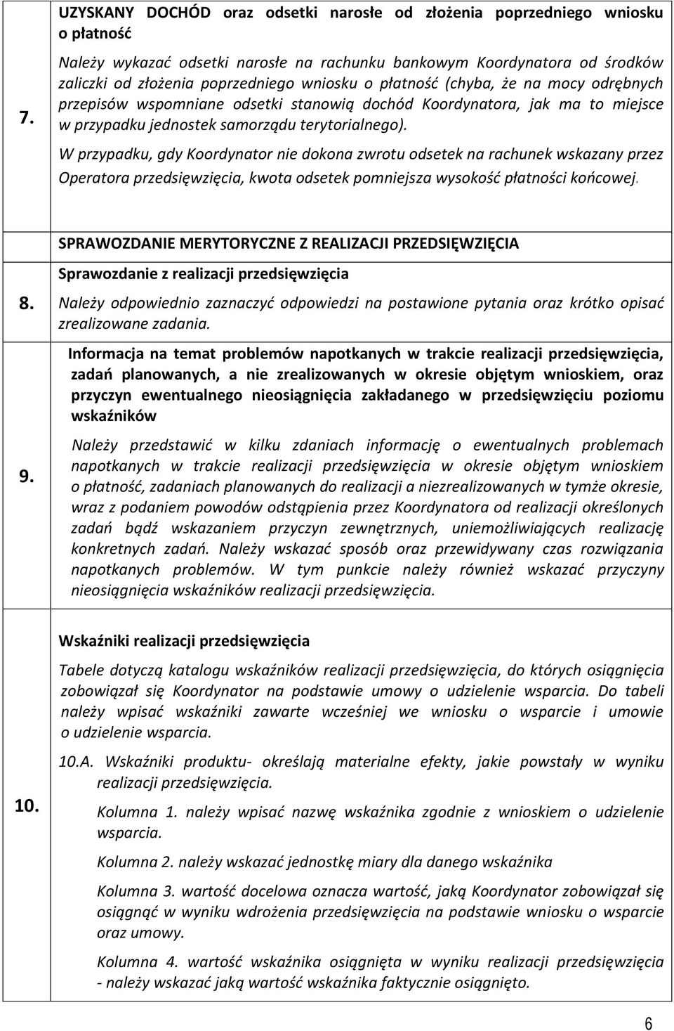 W przypadku, gdy Koordynator nie dokona zwrotu odsetek na rachunek wskazany przez Operatora przedsięwzięcia, kwota odsetek pomniejsza wysokość płatności końcowej. 8. 9.