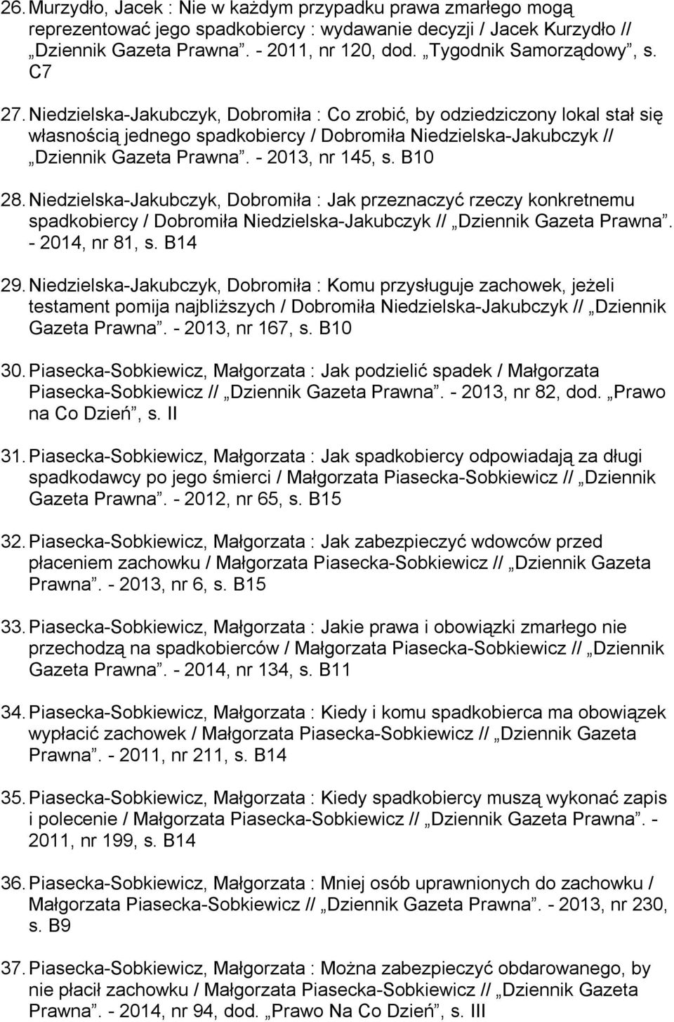 Niedzielska-Jakubczyk, Dobromiła : Co zrobić, by odziedziczony lokal stał się własnością jednego spadkobiercy / Dobromiła Niedzielska-Jakubczyk // Dziennik Gazeta Prawna. - 2013, nr 145, s. B10 28.