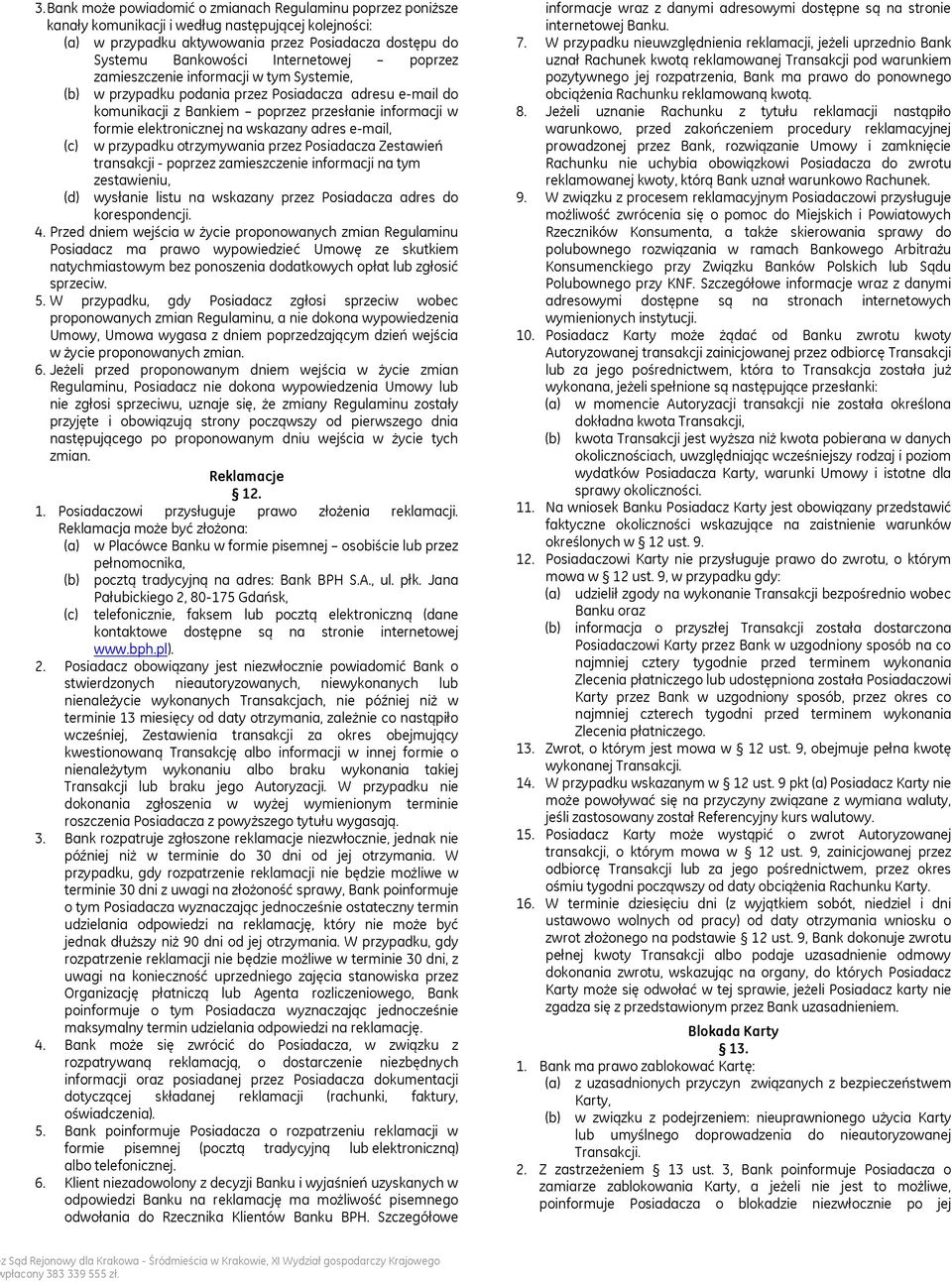 wskazany adres e-mail, w przypadku otrzymywania przez Posiadacza Zestawień - poprzez zamieszczenie informacji na tym zestawieniu, (d) wysłanie listu na wskazany przez Posiadacza adres do