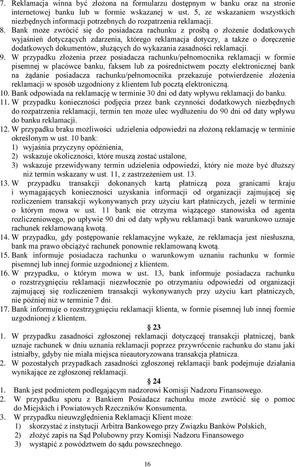 Bank może zwrócić się do posiadacza rachunku z prośbą o złożenie dodatkowych wyjaśnień dotyczących zdarzenia, którego reklamacja dotyczy, a także o doręczenie dodatkowych dokumentów, służących do