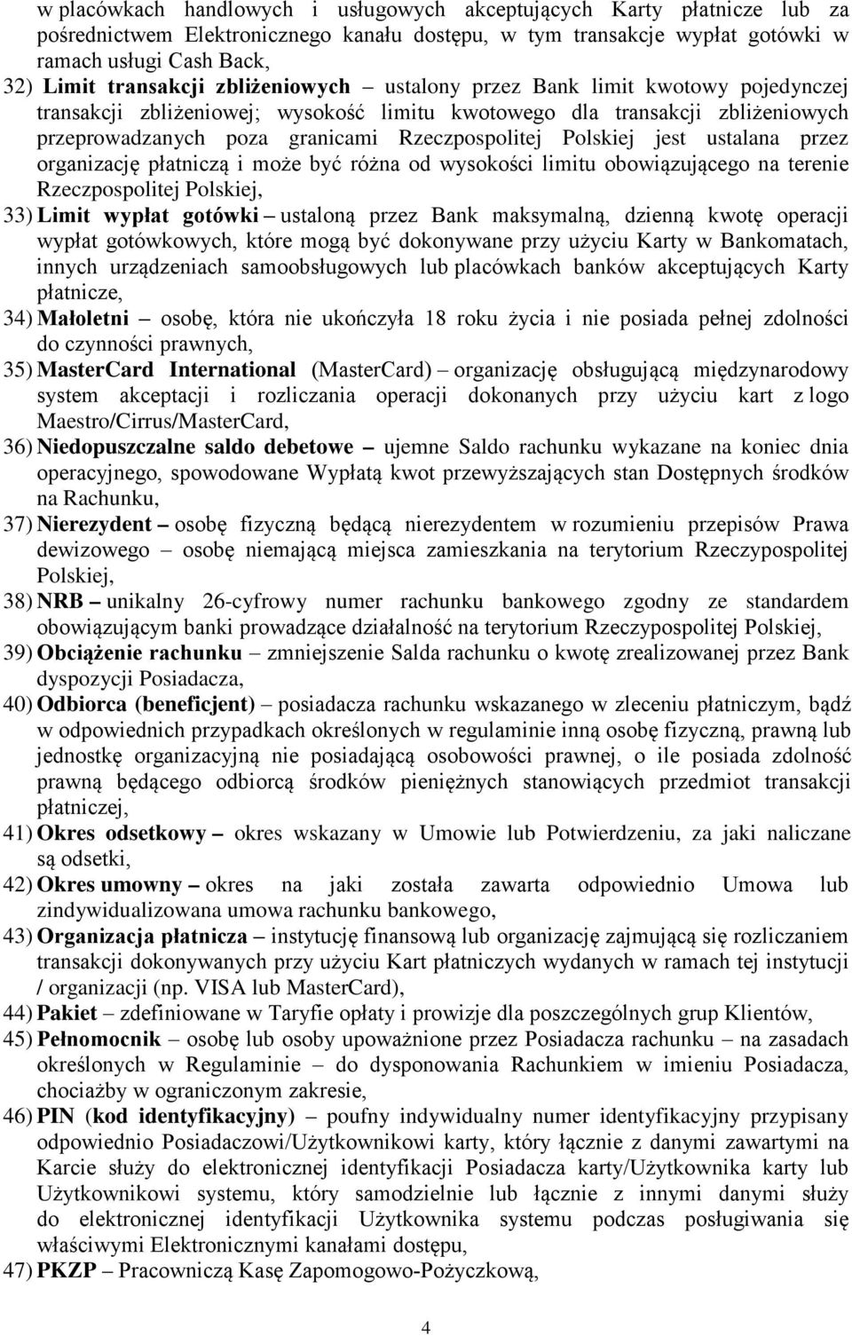 jest ustalana przez organizację płatniczą i może być różna od wysokości limitu obowiązującego na terenie Rzeczpospolitej Polskiej, 33) Limit wypłat gotówki ustaloną przez Bank maksymalną, dzienną