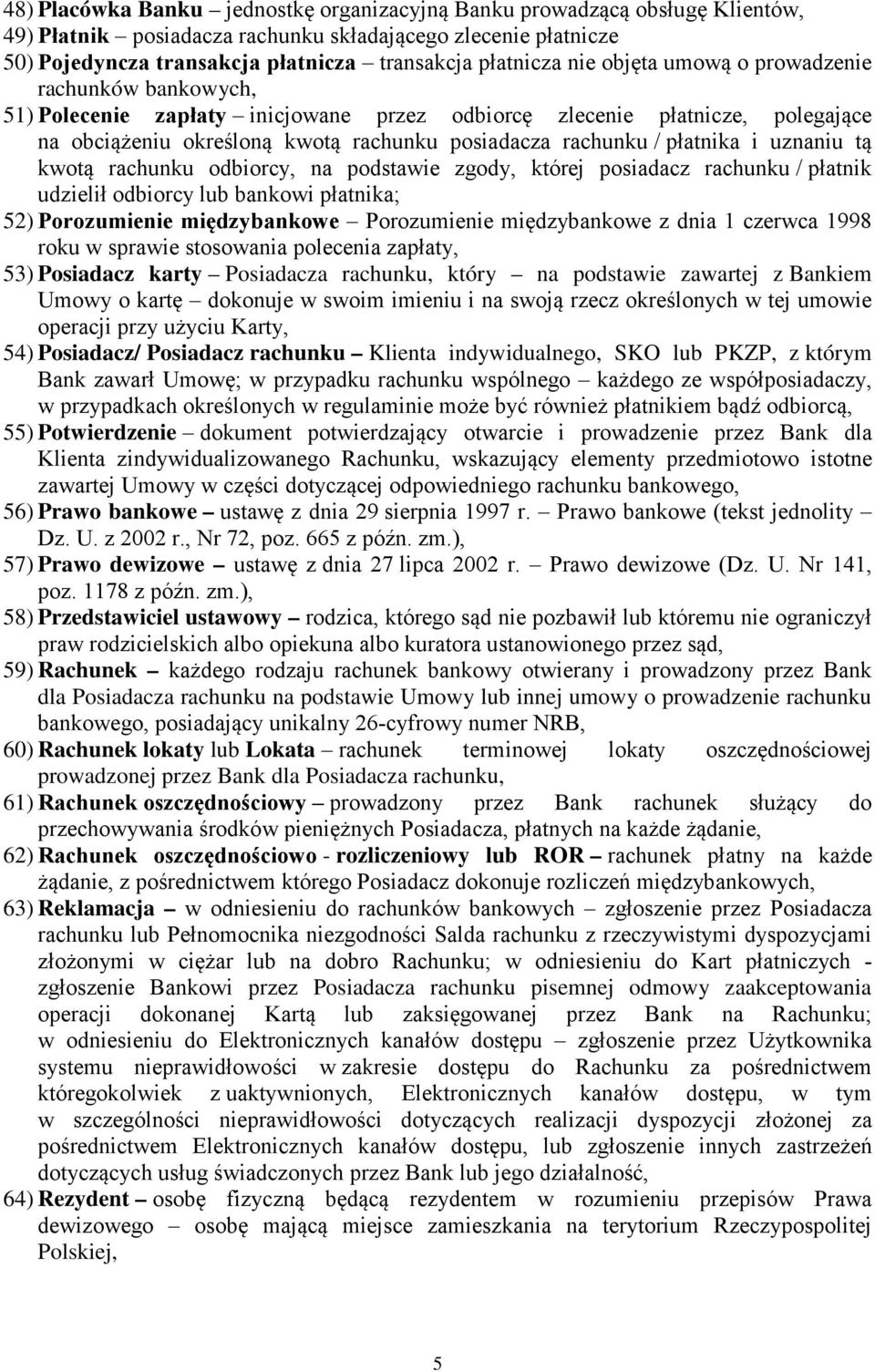 płatnika i uznaniu tą kwotą rachunku odbiorcy, na podstawie zgody, której posiadacz rachunku / płatnik udzielił odbiorcy lub bankowi płatnika; 52) Porozumienie międzybankowe Porozumienie