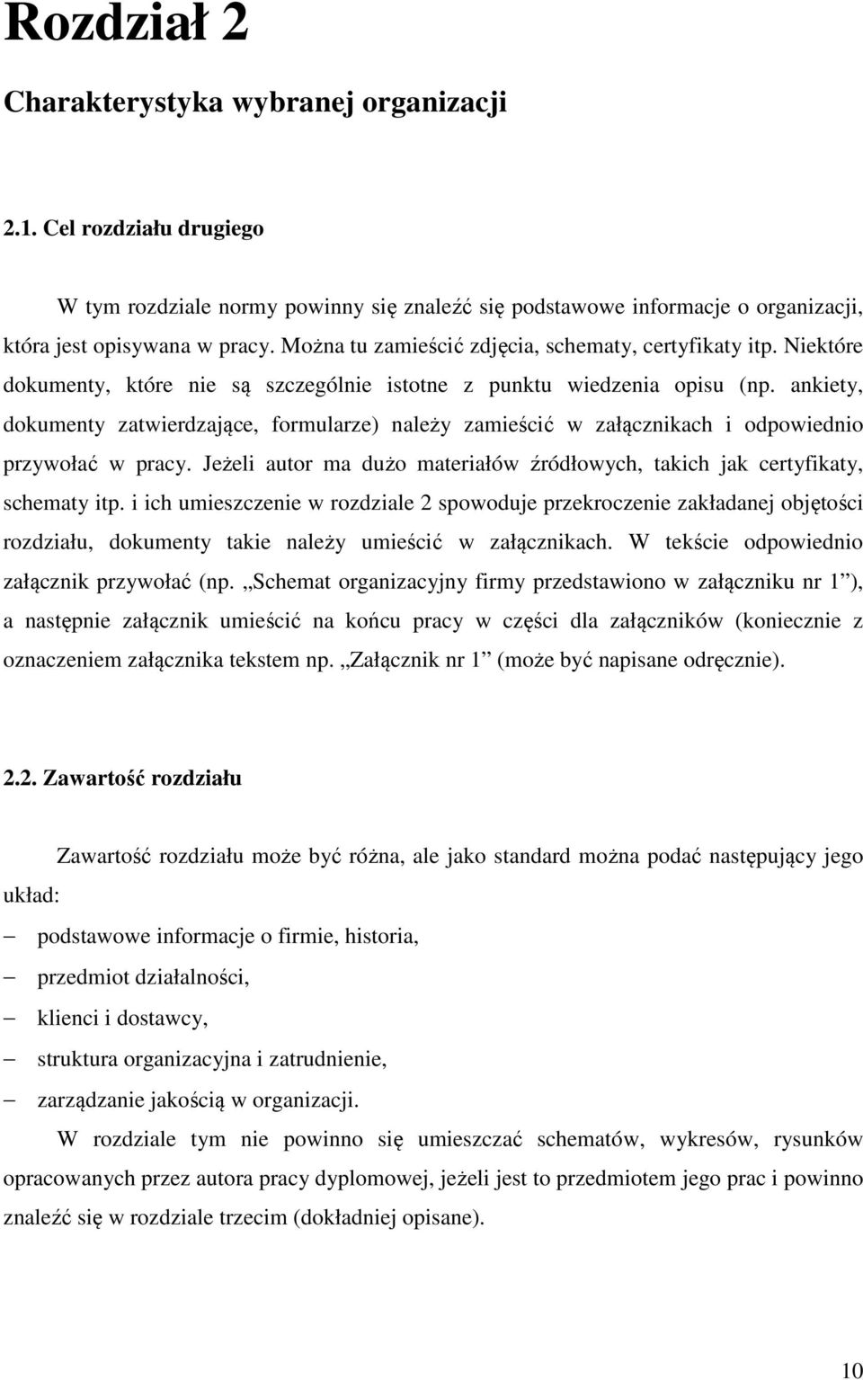 ankiety, dokumenty zatwierdzające, formularze) należy zamieścić w załącznikach i odpowiednio przywołać w pracy. Jeżeli autor ma dużo materiałów źródłowych, takich jak certyfikaty, schematy itp.