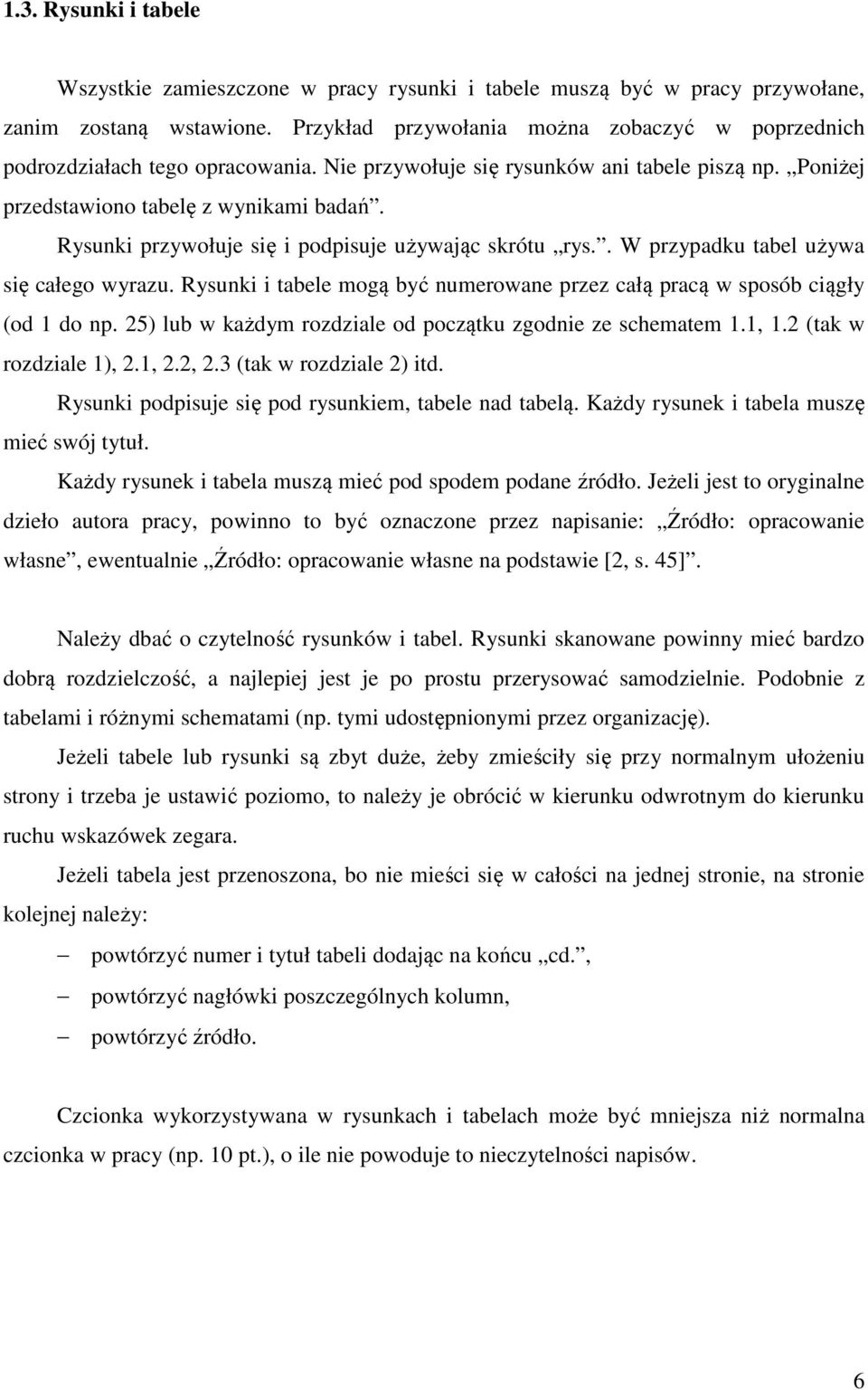 Rysunki przywołuje się i podpisuje używając skrótu rys.. W przypadku tabel używa się całego wyrazu. Rysunki i tabele mogą być numerowane przez całą pracą w sposób ciągły (od 1 do np.