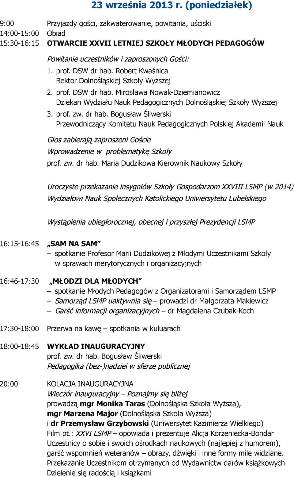 prof. DSW dr hab. Robert Kwaśnica Rektor Dolnośląskiej Szkoły Wyższej 2. prof. DSW dr hab. Mirosława Nowak-Dziemianowicz Dziekan Wydziału Nauk Pedagogicznych Dolnośląskiej Szkoły Wyższej 3. prof. zw.