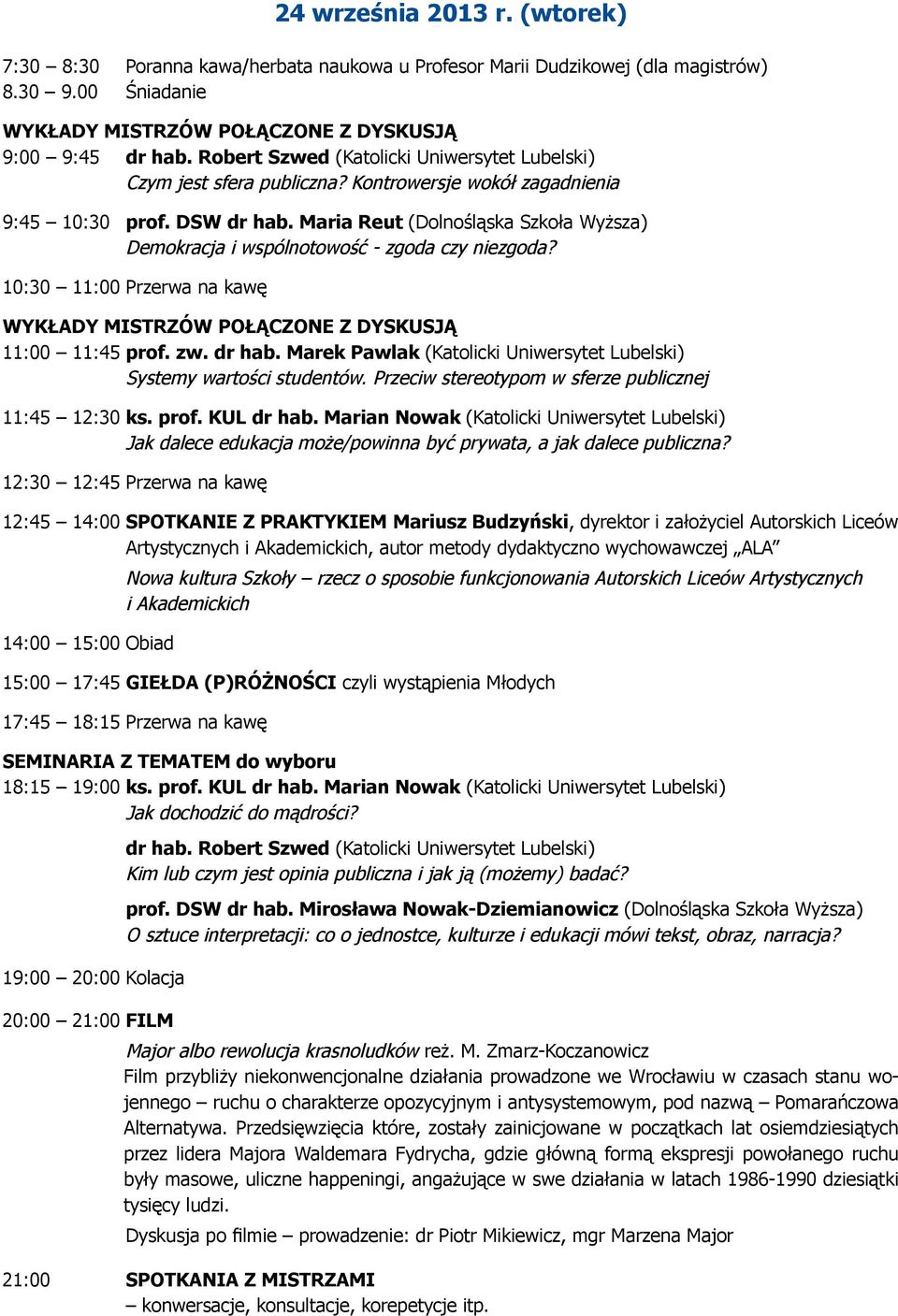 Maria Reut (Dolnośląska Szkoła Wyższa) Demokracja i wspólnotowość - zgoda czy niezgoda? 10:30 11:00 Przerwa na kawę 11:00 11:45 prof. zw. dr hab.