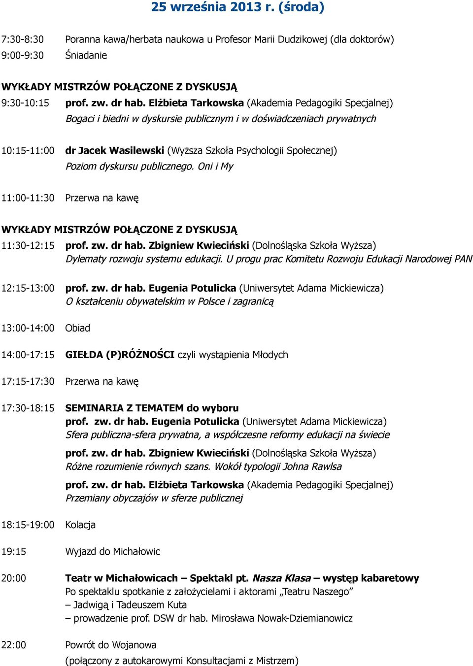 dyskursu publicznego. Oni i My 11:00-11:30 Przerwa na kawę 11:30-12:15 prof. zw. dr hab. Zbigniew Kwieciński (Dolnośląska Szkoła Wyższa) Dylematy rozwoju systemu edukacji.