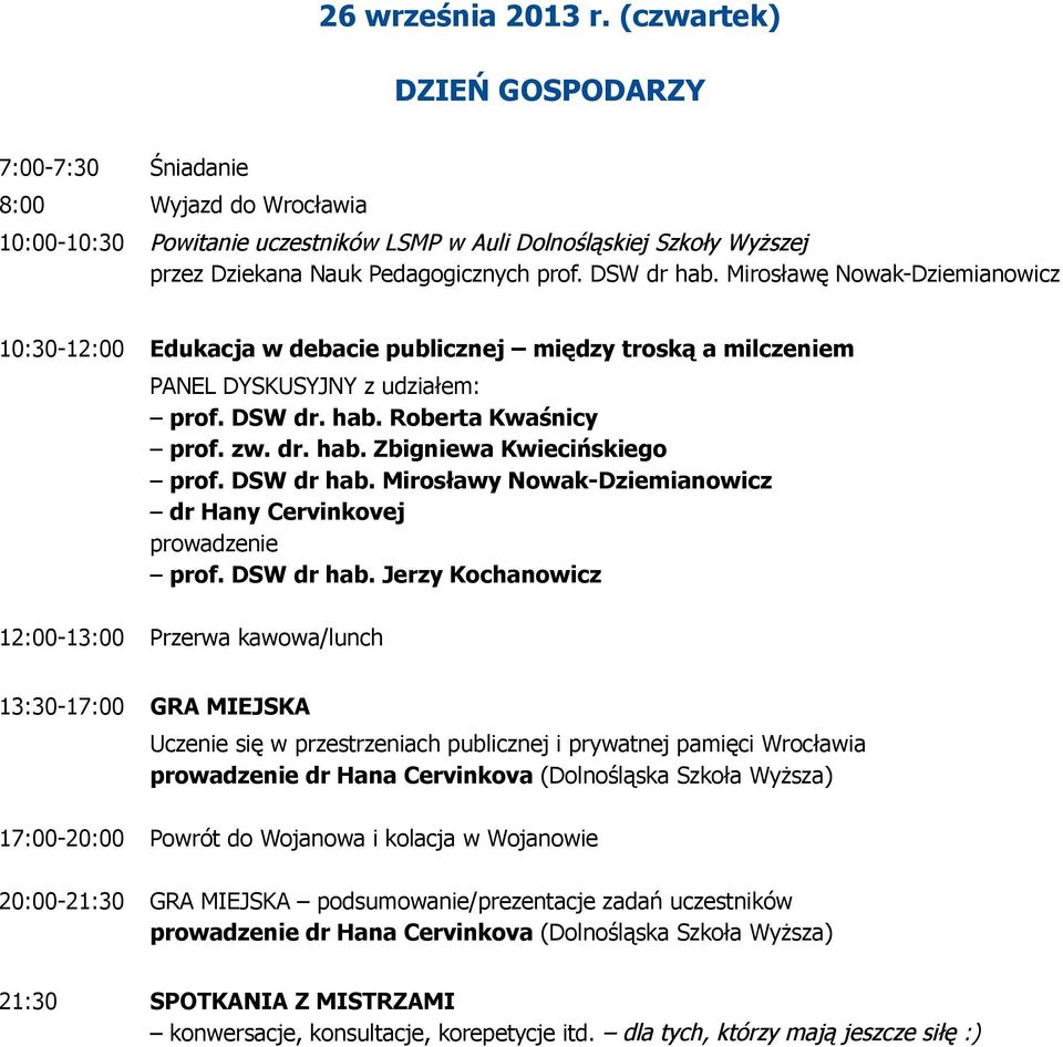 Mirosławę Nowak-Dziemianowicz 10:30-12:00 Edukacja w debacie publicznej między troską a milczeniem PANEL DYSKUSYJNY z udziałem: prof. DSW dr. hab. Roberta Kwaśnicy prof. zw. dr. hab. Zbigniewa Kwiecińskiego prof.
