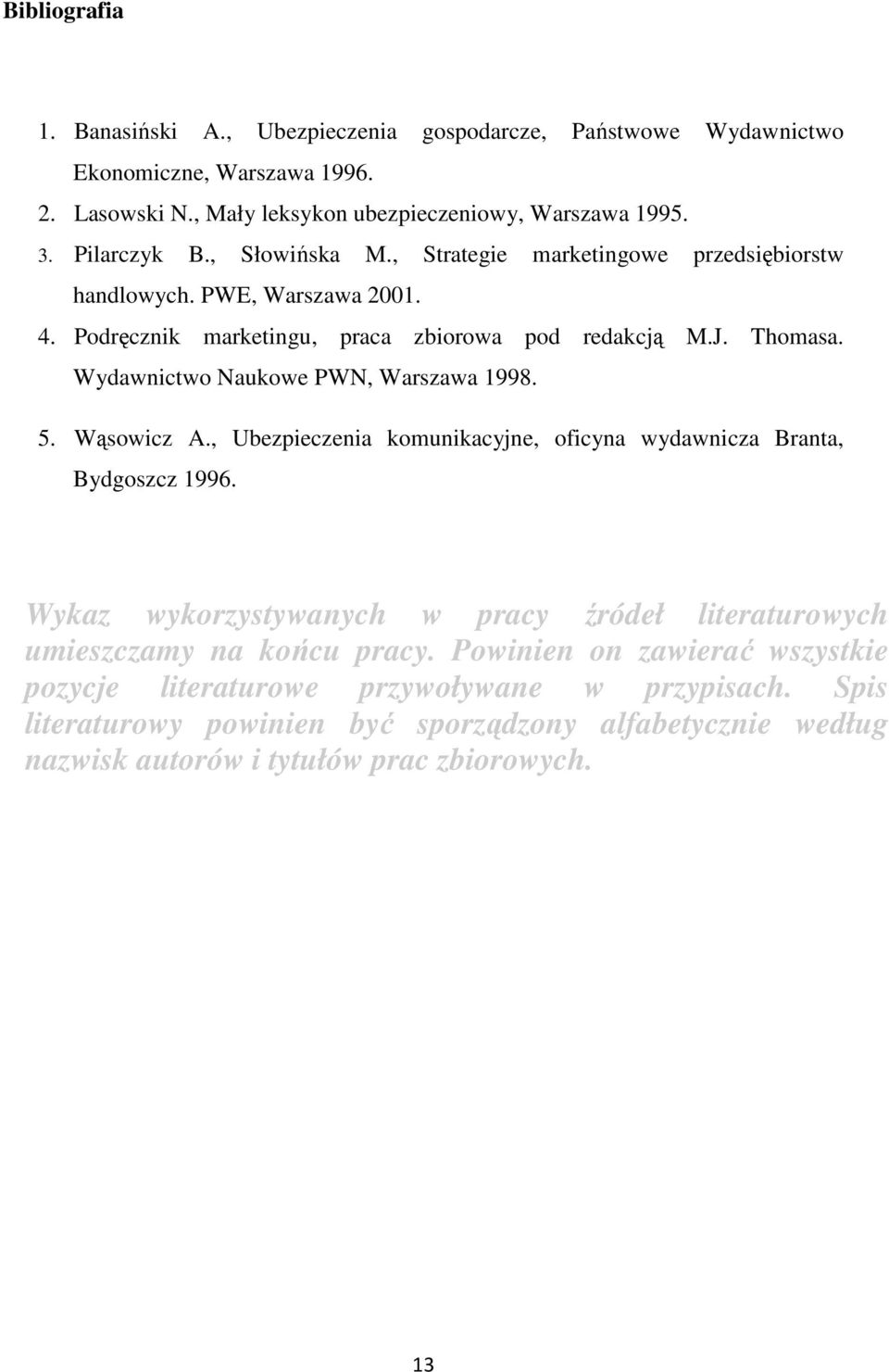 Wydawnictwo Naukowe PWN, Warszawa 1998. 5. Wąsowicz A., Ubezpieczenia komunikacyjne, oficyna wydawnicza Branta, Bydgoszcz 1996.