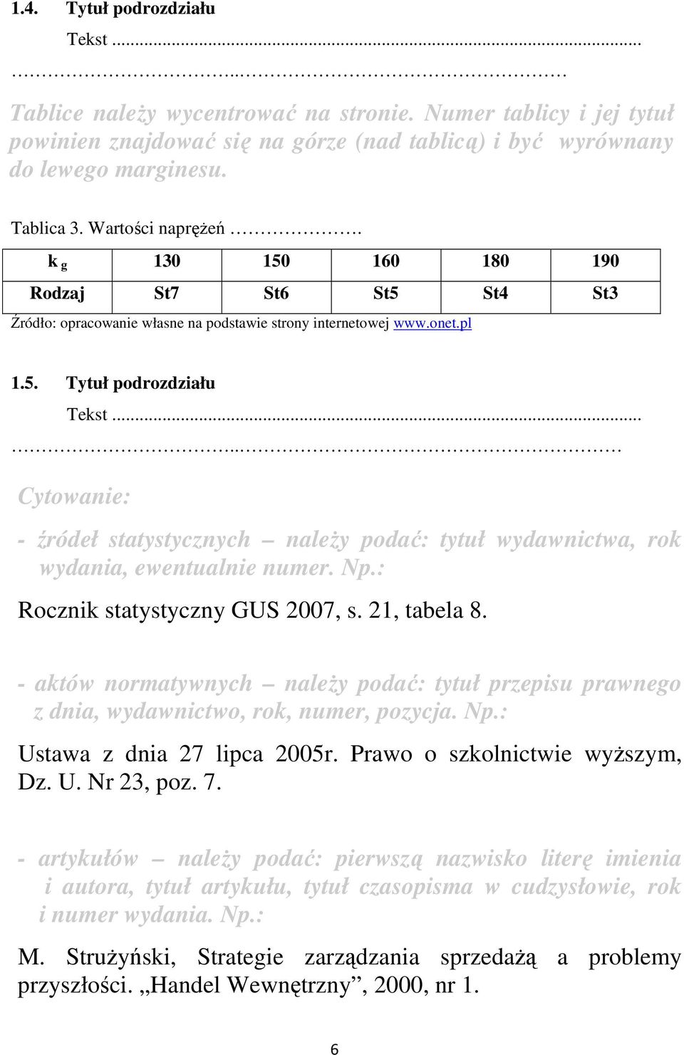 Np.: Rocznik statystyczny GUS 2007, s. 21, tabela 8. - aktów normatywnych naleŝy podać: tytuł przepisu prawnego z dnia, wydawnictwo, rok, numer, pozycja. Np.: Ustawa z dnia 27 lipca 2005r.