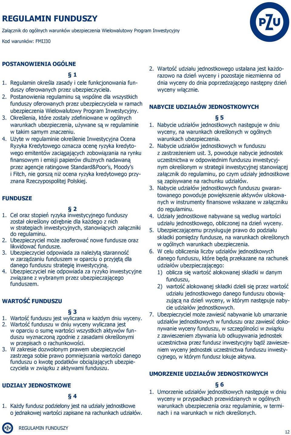 Postanowienia regulaminu są wspólne dla wszystkich funduszy oferowanych przez ubezpieczyciela w ramach ubezpieczenia Wielowalutowy Program Inwestycyjny. 3.