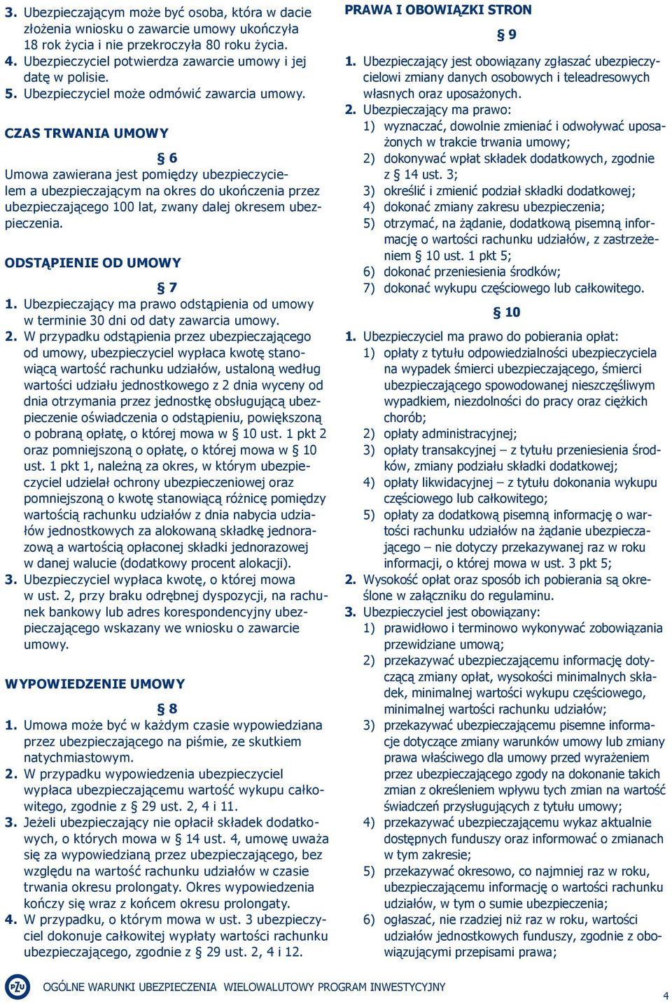 CZAS TRWANIA UMOWY 6 Umowa zawierana jest pomiędzy ubezpieczycielem a ubezpieczającym na okres do ukończenia przez ubezpieczającego 100 lat, zwany dalej okresem ubezpieczenia.