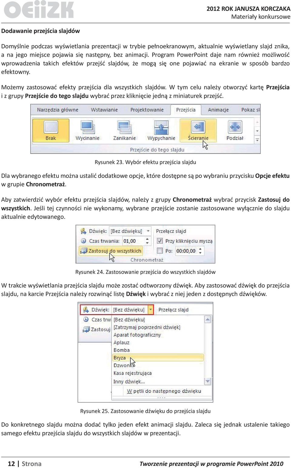 Możemy zastosować efekty przejścia dla wszystkich slajdów. W tym celu należy otworzyć kartę Przejścia i z grupy Przejście do tego slajdu wybrać przez kliknięcie jedną z miniaturek przejść. Rysunek 23.