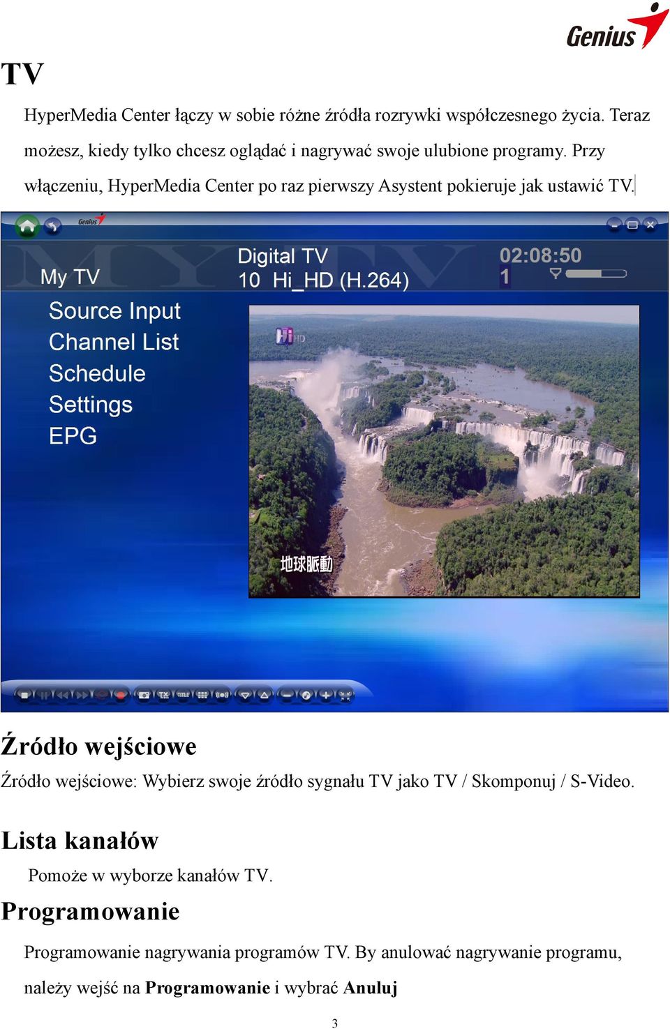 Przy włączeniu, HyperMedia Center po raz pierwszy Asystent pokieruje jak ustawić TV.