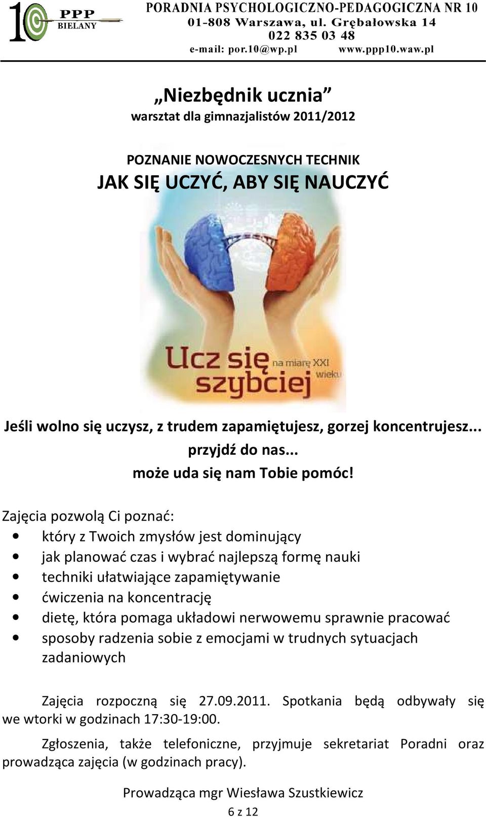 Zajęcia pozwolą Ci poznać: który z Twoich zmysłów jest dominujący jak planować czas i wybrać najlepszą formę nauki techniki ułatwiające zapamiętywanie ćwiczenia na koncentrację dietę, która pomaga