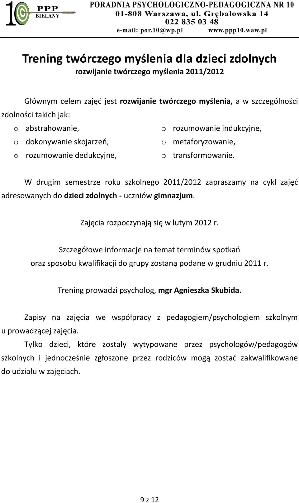W drugim semestrze roku szkolnego 2011/2012 zapraszamy na cykl zajęć adresowanych do dzieci zdolnych - uczniów gimnazjum. Zajęcia rozpoczynają się w lutym 2012 r.