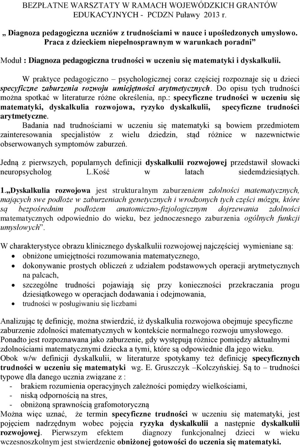 W praktyce pedagogiczno psychologicznej coraz częściej rozpoznaje się u dzieci specyficzne zaburzenia rozwoju umiejętności arytmetycznych.