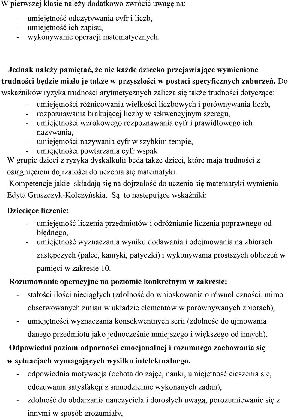 Do wskaźników ryzyka trudności arytmetycznych zalicza się także trudności dotyczące: - umiejętności różnicowania wielkości liczbowych i porównywania liczb, - rozpoznawania brakującej liczby w