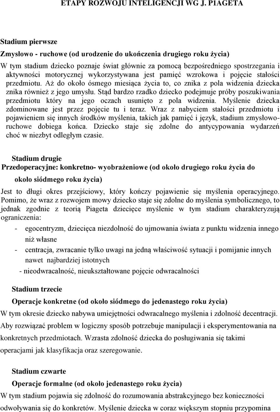 motorycznej wykorzystywana jest pamięć wzrokowa i pojęcie stałości przedmiotu. Aż do około ósmego miesiąca życia to, co znika z pola widzenia dziecka znika również z jego umysłu.