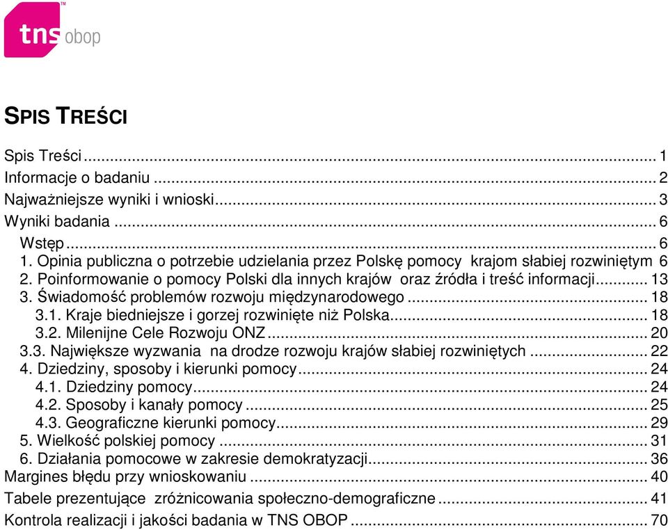 Świadomość problemów rozwoju międzynarodowego... 18 3.1. Kraje biedniejsze i gorzej rozwinięte niż Polska... 18 3.2. Milenijne Cele Rozwoju ONZ... 20 3.3. Największe wyzwania na drodze rozwoju krajów słabiej rozwiniętych.