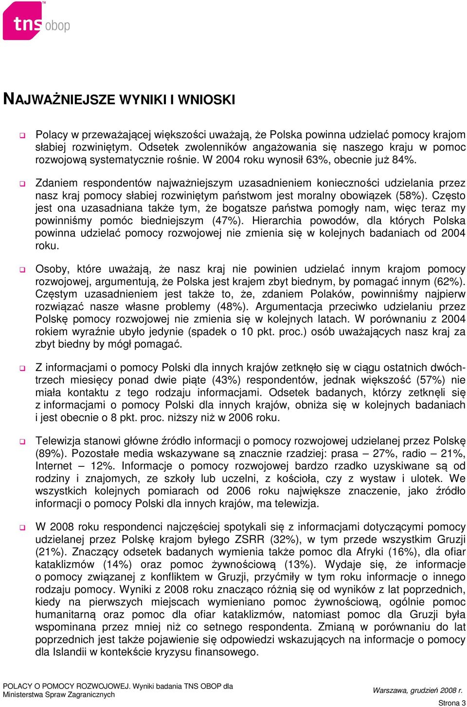 Zdaniem respondentów najważniejszym uzasadnieniem konieczności udzielania przez nasz kraj pomocy słabiej rozwiniętym państwom jest moralny obowiązek (58%).