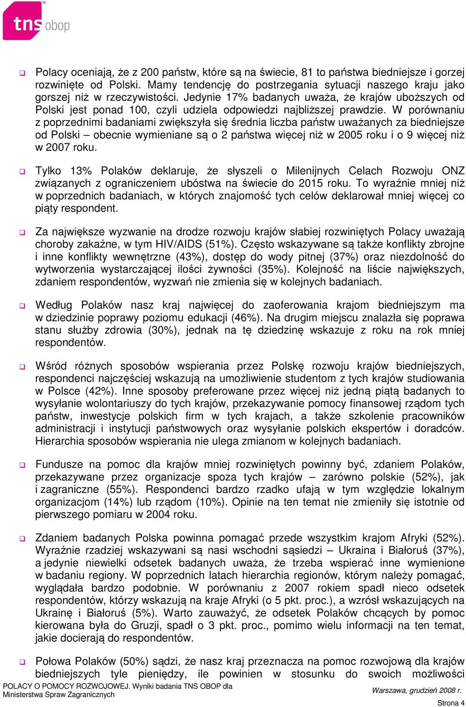 W porównaniu z poprzednimi badaniami zwiększyła się średnia liczba państw uważanych za biedniejsze od Polski obecnie wymieniane są o 2 państwa więcej niż w 2005 roku i o 9 więcej niż w 2007 roku.