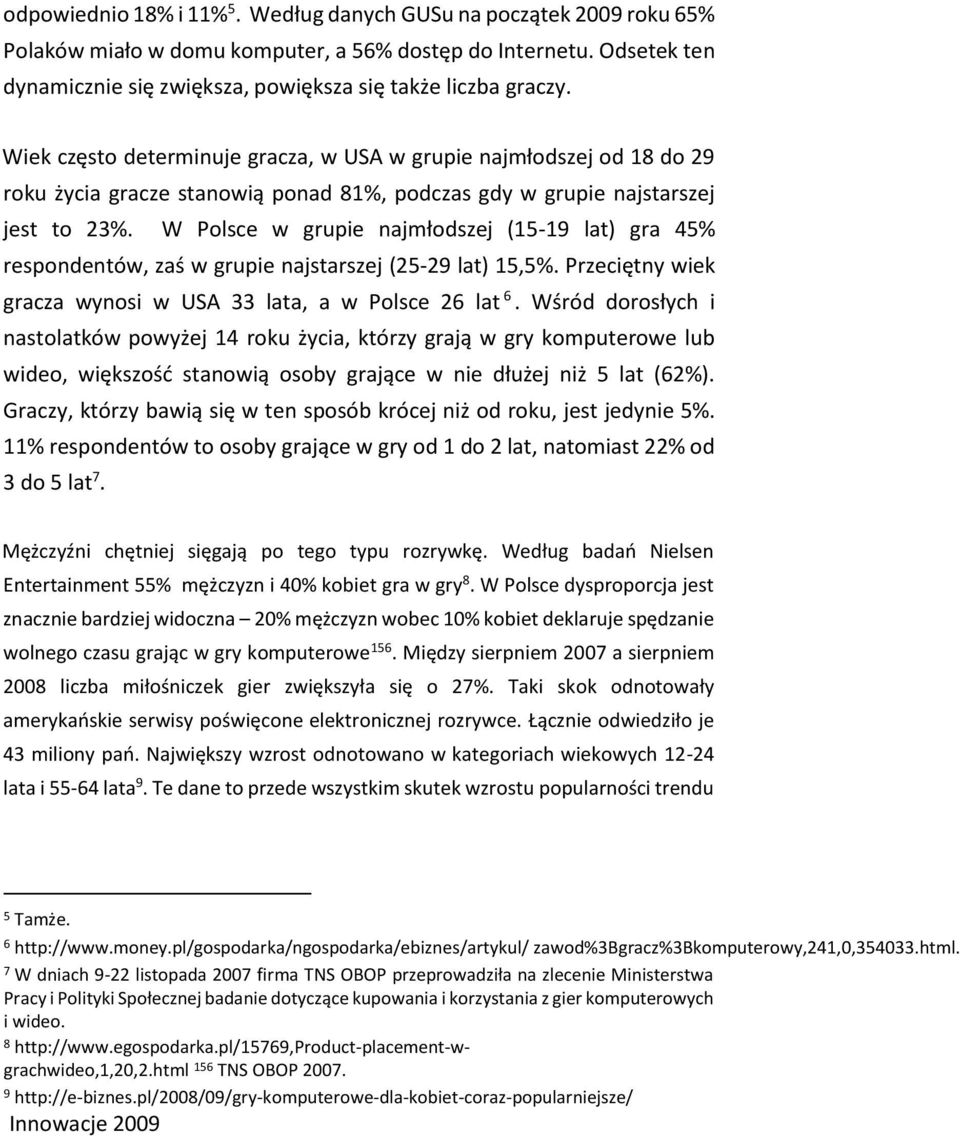 W Polsce w grupie najmłodszej (15-19 lat) gra 45% respondentów, zaś w grupie najstarszej (25-29 lat) 15,5%. Przeciętny wiek gracza wynosi w USA 33 lata, a w Polsce 26 lat 6.
